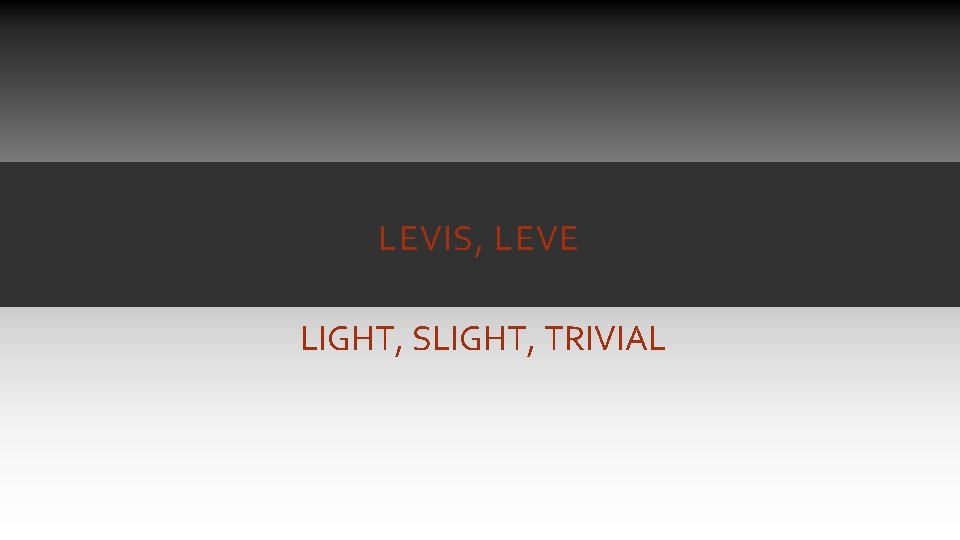 LEVIS, LEVE LIGHT, SLIGHT, TRIVIAL LEVIS, LEVE LIGHT, SLIGHT, TRIVIAL