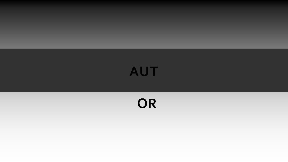 AUT OR AUT OR
