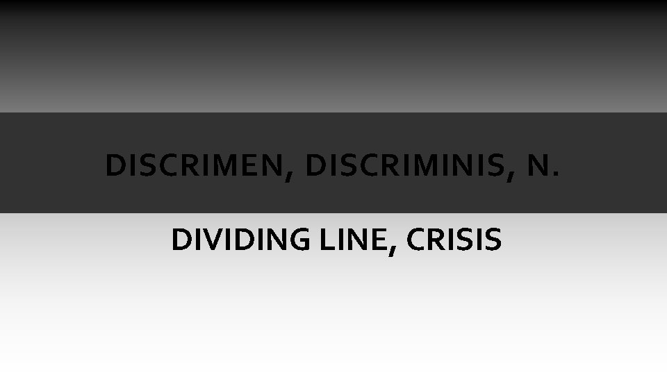 DISCRIMEN, DISCRIMINIS, N. DIVIDING LINE, CRISIS DISCRIMEN, DISCRIMINIS, N. DIVIDING LINE, CRISIS