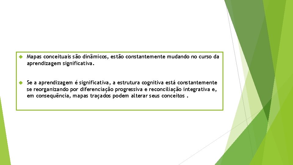  Mapas conceituais são dinâmicos, estão constantemente mudando no curso da aprendizagem significativa. Se