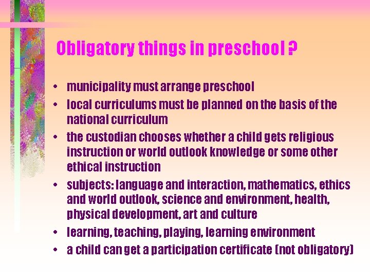 Obligatory things in preschool ? • municipality must arrange preschool • local curriculums must