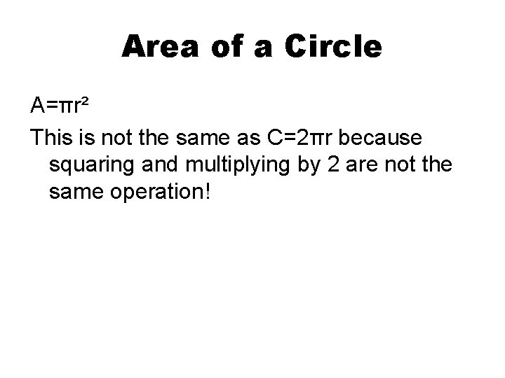 Area of a Circle A=πr² This is not the same as C=2πr because squaring