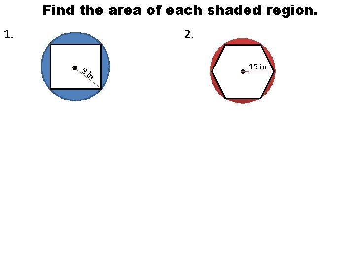 Find the area of each shaded region. 1. 2. 8 i n 15 in