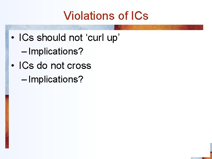 Violations of ICs • ICs should not ‘curl up’ – Implications? • ICs do