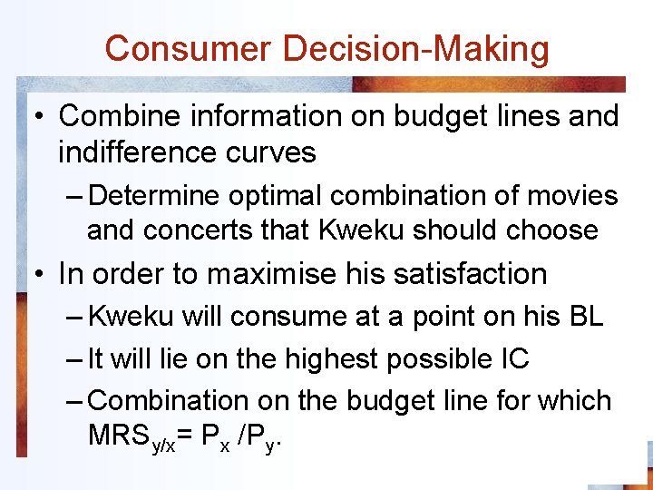 Consumer Decision-Making • Combine information on budget lines and indifference curves – Determine optimal