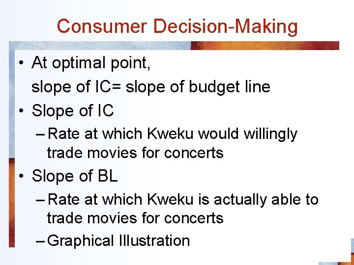 Consumer Decision-Making • At optimal point, slope of IC= slope of budget line •