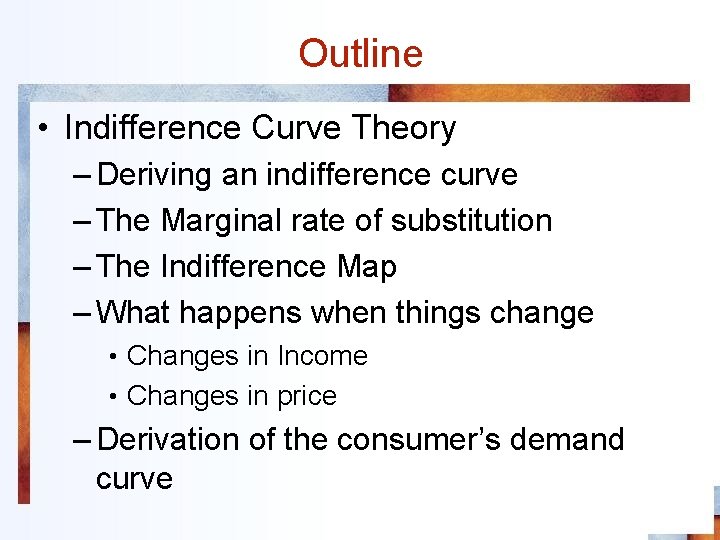 Outline • Indifference Curve Theory – Deriving an indifference curve – The Marginal rate