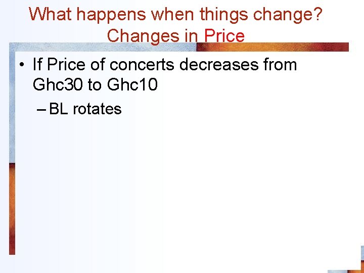 What happens when things change? Changes in Price • If Price of concerts decreases