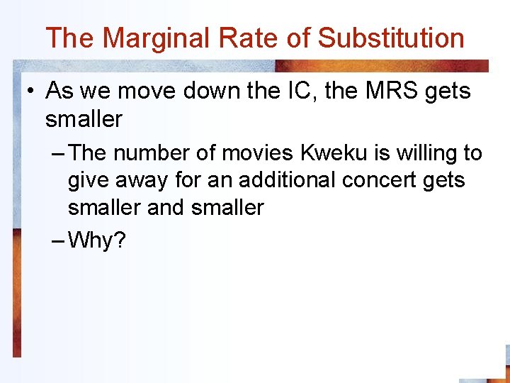 The Marginal Rate of Substitution • As we move down the IC, the MRS