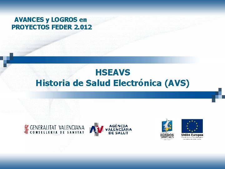 AVANCES y LOGROS en PROYECTOS FEDER 2. 012 HSEAVS Historia de Salud Electrónica (AVS)