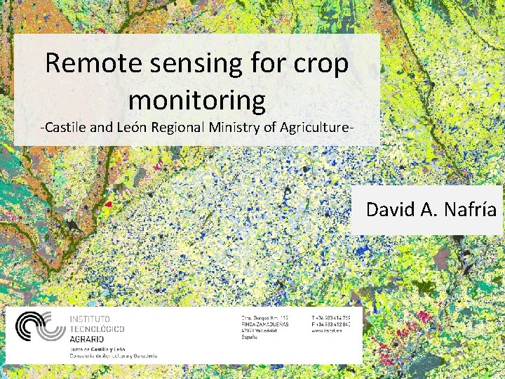 Remote sensing for crop monitoring -Castile and León Regional Ministry of Agriculture- David A.