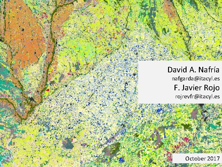 David A. Nafría nafgarda@itacyl. es F. Javier Rojo rojrevfr@itacyl. es October 2017 