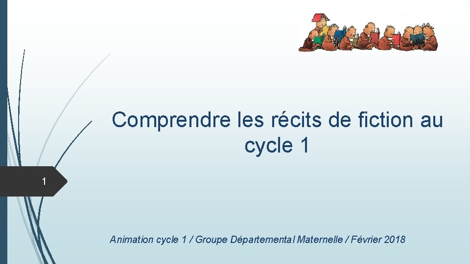 Comprendre les récits de fiction au cycle 1 1 Animation cycle 1 / Groupe