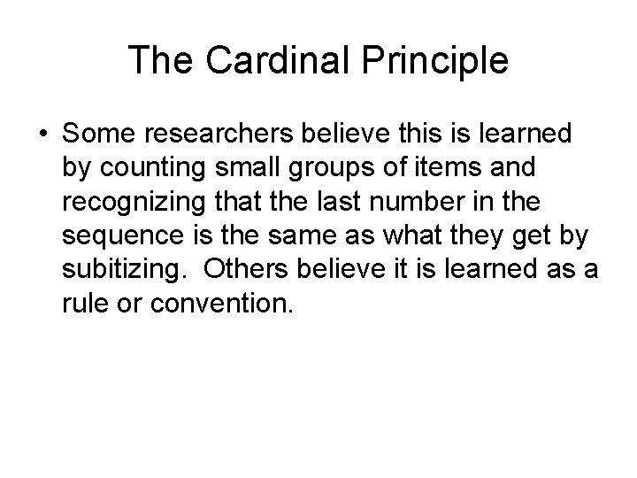 The Cardinal Principle • Some researchers believe this is learned by counting small groups