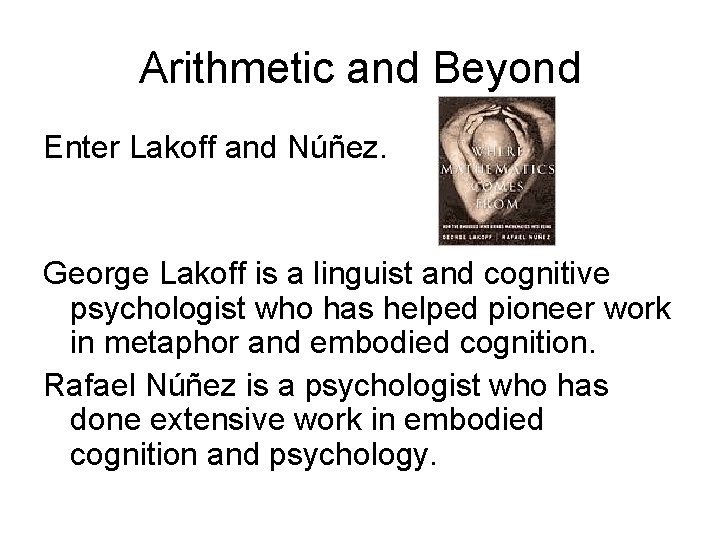Arithmetic and Beyond Enter Lakoff and Núñez. George Lakoff is a linguist and cognitive