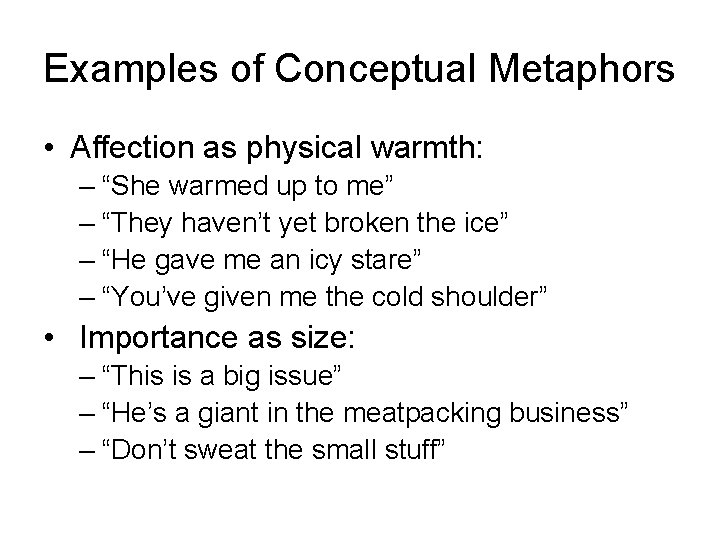 Examples of Conceptual Metaphors • Affection as physical warmth: – “She warmed up to