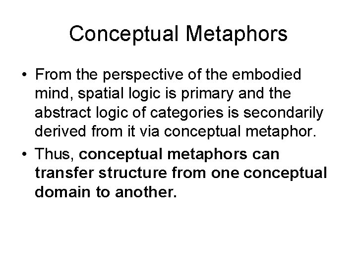 Conceptual Metaphors • From the perspective of the embodied mind, spatial logic is primary