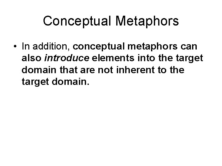 Conceptual Metaphors • In addition, conceptual metaphors can also introduce elements into the target