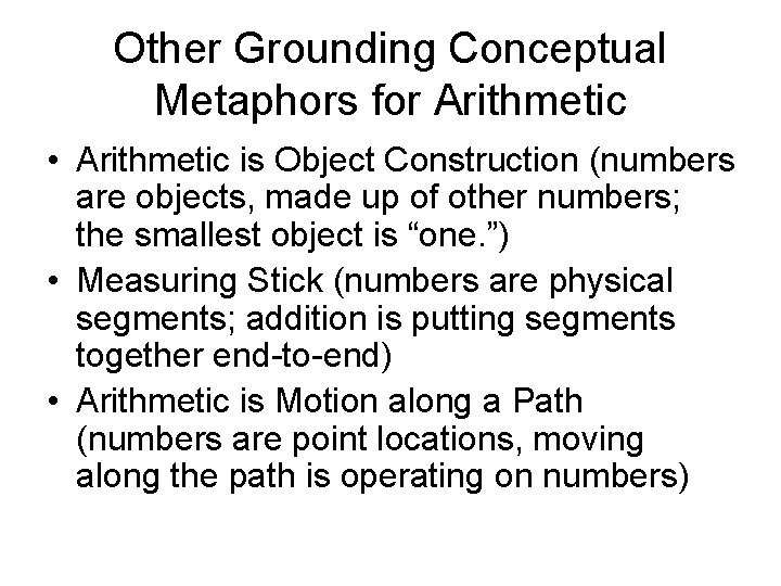 Other Grounding Conceptual Metaphors for Arithmetic • Arithmetic is Object Construction (numbers are objects,