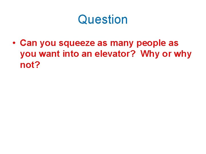 Question • Can you squeeze as many people as you want into an elevator?