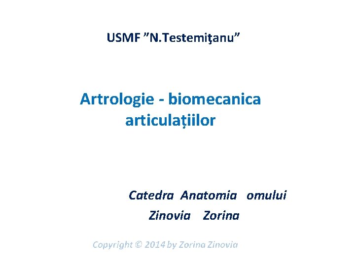  USMF ”N. Testemiţanu” Artrologie - biomecanica articulațiilor Catedra Anatomia omului Zinovia Zorina 