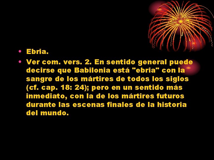  • Ebria. • Ver com. vers. 2. En sentido general puede decirse que