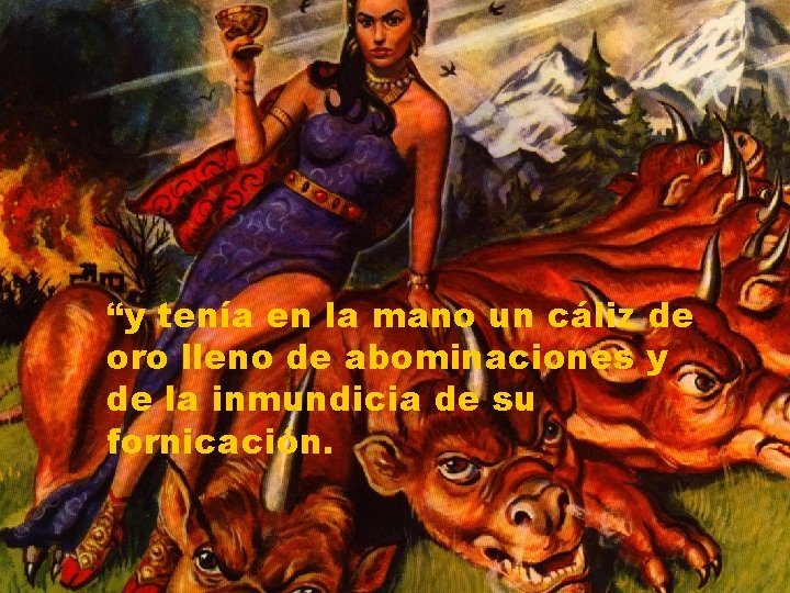 “y tenía en la mano un cáliz de oro lleno de abominaciones y de