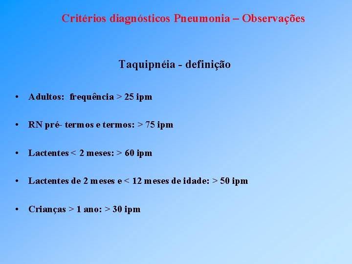 Critérios diagnósticos Pneumonia – Observações Taquipnéia - definição • Adultos: frequência > 25 ipm