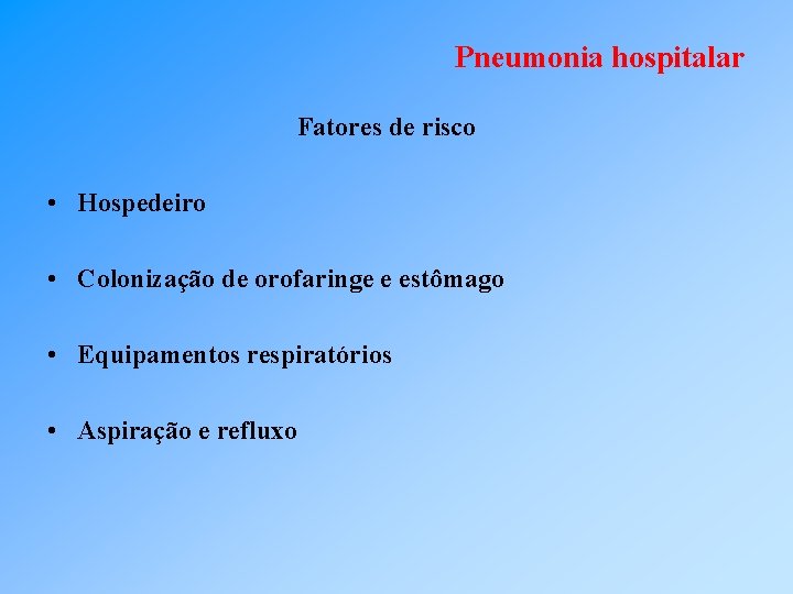 Pneumonia hospitalar Fatores de risco • Hospedeiro • Colonização de orofaringe e estômago •