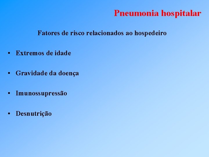 Pneumonia hospitalar Fatores de risco relacionados ao hospedeiro • Extremos de idade • Gravidade