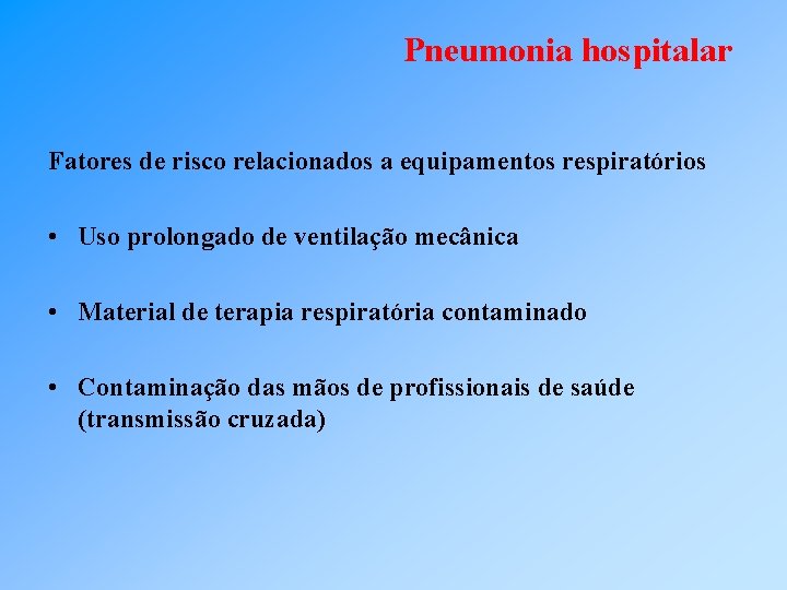 Pneumonia hospitalar Fatores de risco relacionados a equipamentos respiratórios • Uso prolongado de ventilação