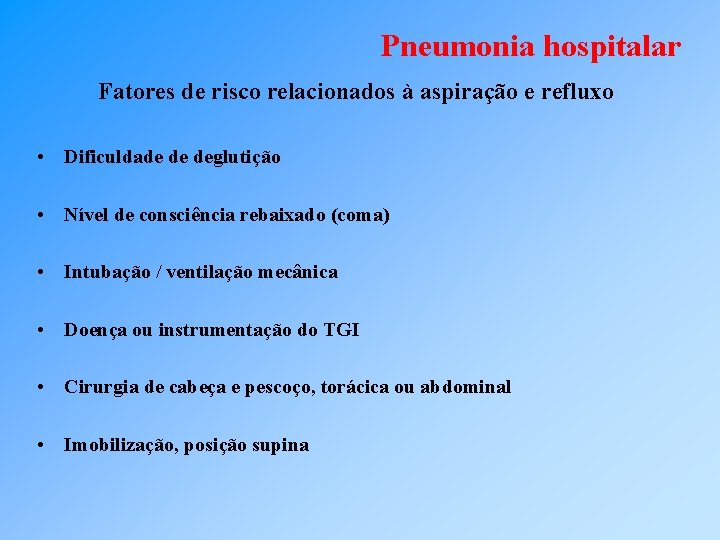 Pneumonia hospitalar Fatores de risco relacionados à aspiração e refluxo • Dificuldade de deglutição