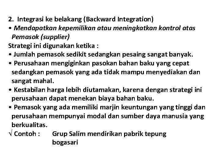 2. Integrasi ke belakang (Backward Integration) • Mendapatkan kepemilikan atau meningkatkan kontrol atas Pemasok