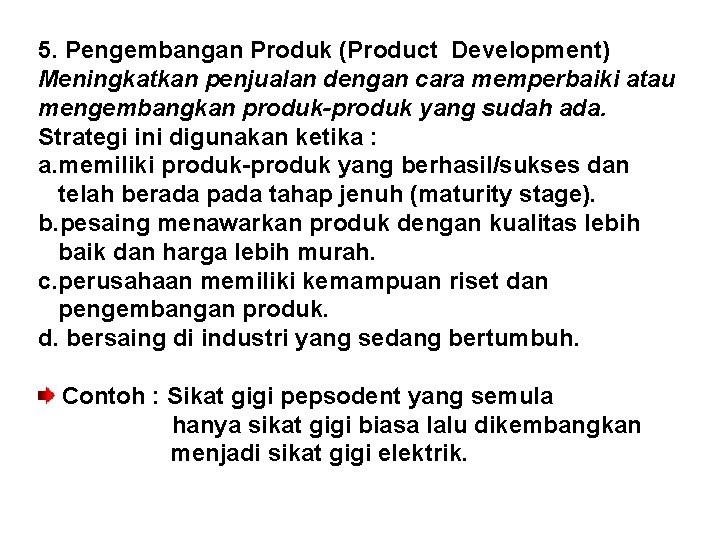 5. Pengembangan Produk (Product Development) Meningkatkan penjualan dengan cara memperbaiki atau mengembangkan produk-produk yang