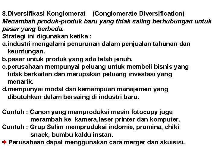 8. Diversifikasi Konglomerat (Conglomerate Diversification) Menambah produk-produk baru yang tidak saling berhubungan untuk pasar