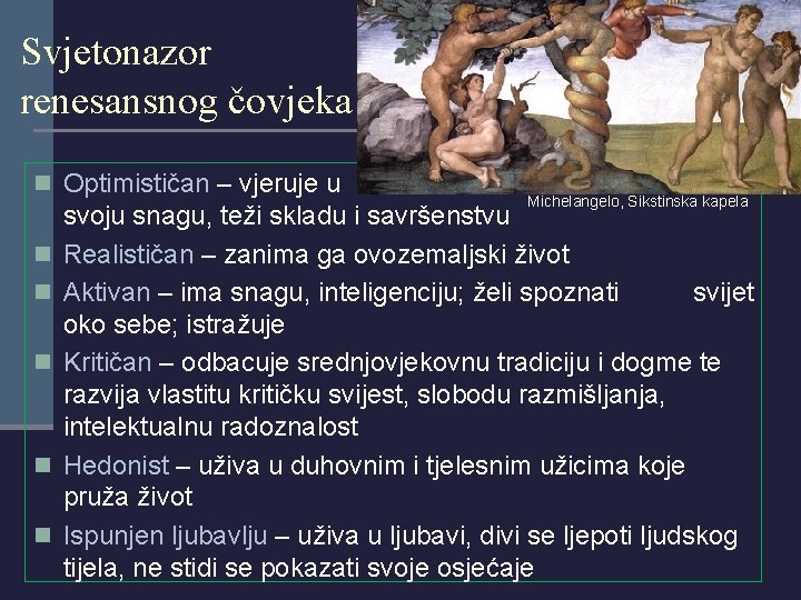 Svjetonazor renesansnog čovjeka n Optimističan – vjeruje u n n n Michelangelo, Sikstinska kapela