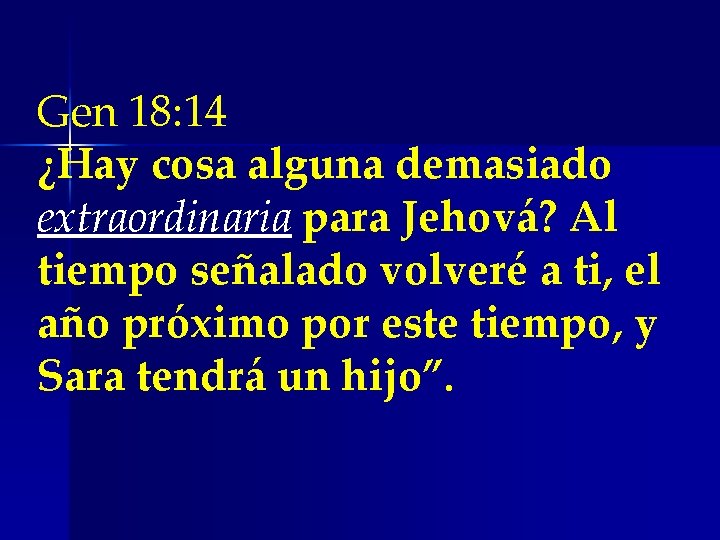 Gen 18: 14 ¿Hay cosa alguna demasiado extraordinaria para Jehová? Al tiempo señalado volveré