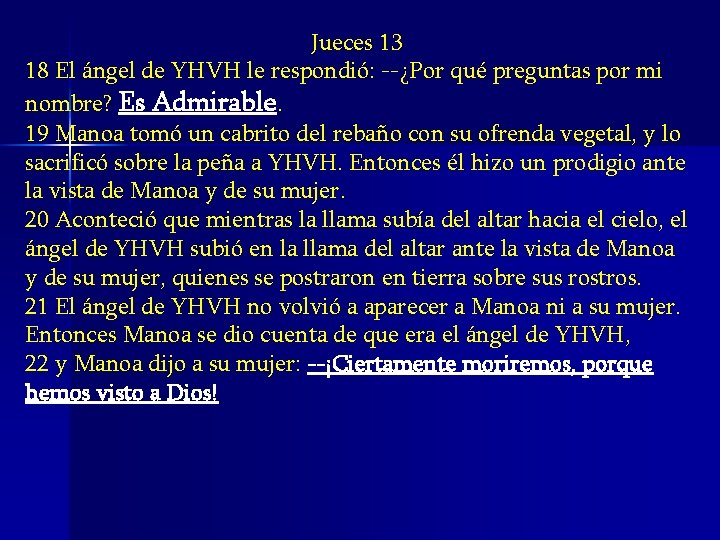 Jueces 13 18 El ángel de YHVH le respondió: --¿Por qué preguntas por mi