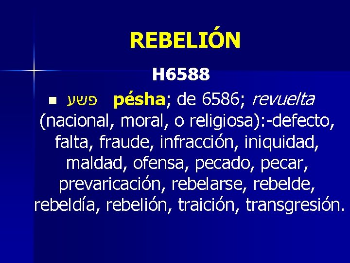 REBELIÓN H 6588 n פשע pésha; de 6586; revuelta (nacional, moral, o religiosa): -defecto,