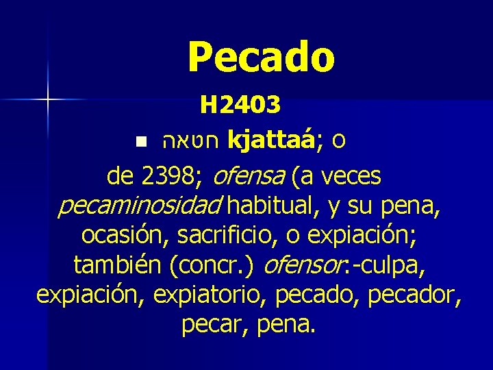 Pecado H 2403 n חטאה kjattaá; o de 2398; ofensa (a veces pecaminosidad habitual,