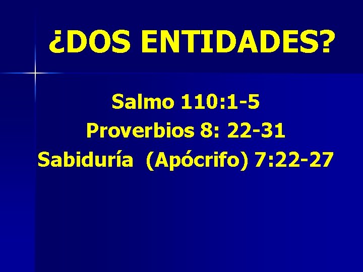 ¿DOS ENTIDADES? Salmo 110: 1 -5 Proverbios 8: 22 -31 Sabiduría (Apócrifo) 7: 22