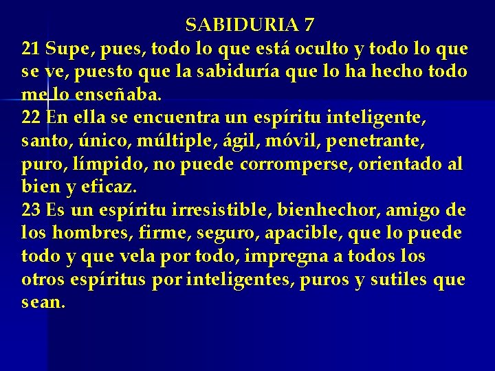 SABIDURIA 7 21 Supe, pues, todo lo que está oculto y todo lo que