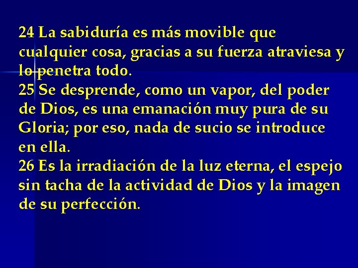 24 La sabiduría es más movible que cualquier cosa, gracias a su fuerza atraviesa