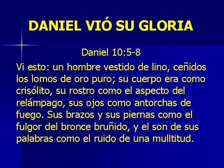 DANIEL VIÓ SU GLORIA Daniel 10: 5 -8 Vi esto: un hombre vestido de