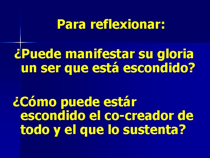 Para reflexionar: ¿Puede manifestar su gloria un ser que está escondido? ¿Cómo puede estár
