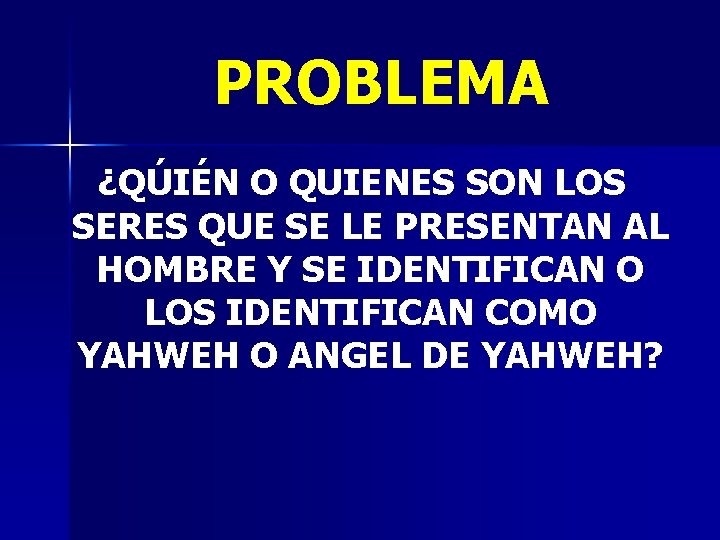 PROBLEMA ¿QÚIÉN O QUIENES SON LOS SERES QUE SE LE PRESENTAN AL HOMBRE Y