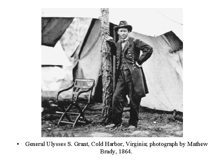  • General Ulysses S. Grant, Cold Harbor, Virginia; photograph by Mathew Brady, 1864.