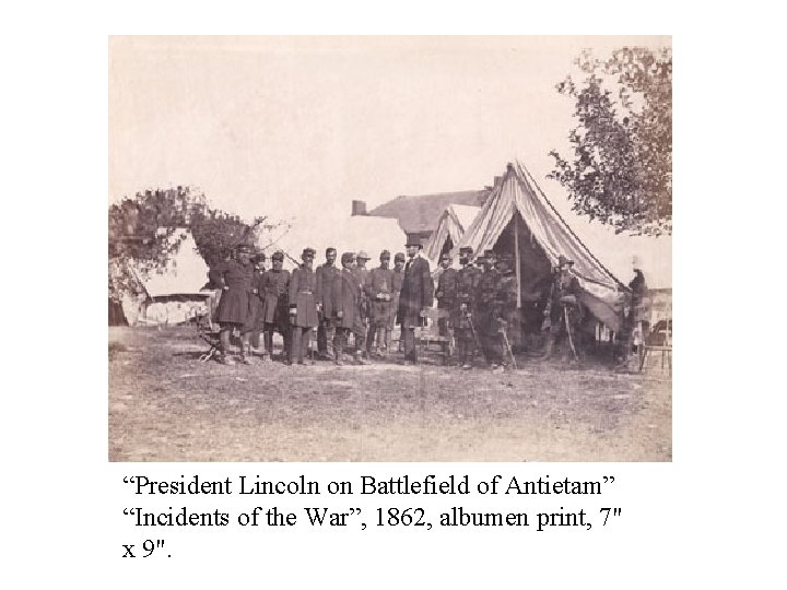 “President Lincoln on Battlefield of Antietam” “Incidents of the War”, 1862, albumen print, 7"