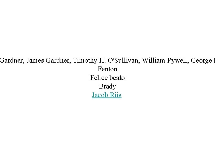 Gardner, James Gardner, Timothy H. O'Sullivan, William Pywell, George N Fenton Felice beato Brady