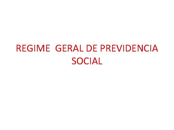 REGIME GERAL DE PREVIDENCIA SOCIAL 